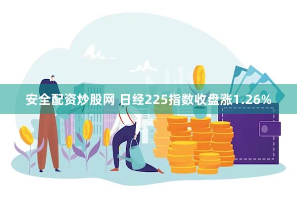 安全配资炒股网 日经225指数收盘涨1.26%