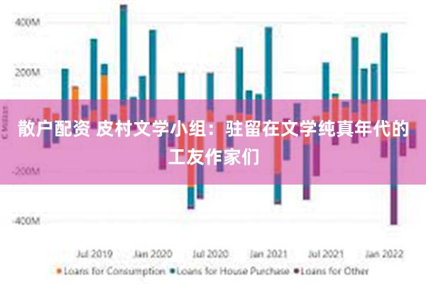 散户配资 皮村文学小组：驻留在文学纯真年代的工友作家们